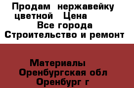 Продам  нержавейку, цветной › Цена ­ 180 - Все города Строительство и ремонт » Материалы   . Оренбургская обл.,Оренбург г.